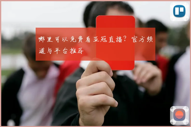 哪里可以免费看亚冠直播？官方频道与平台推荐