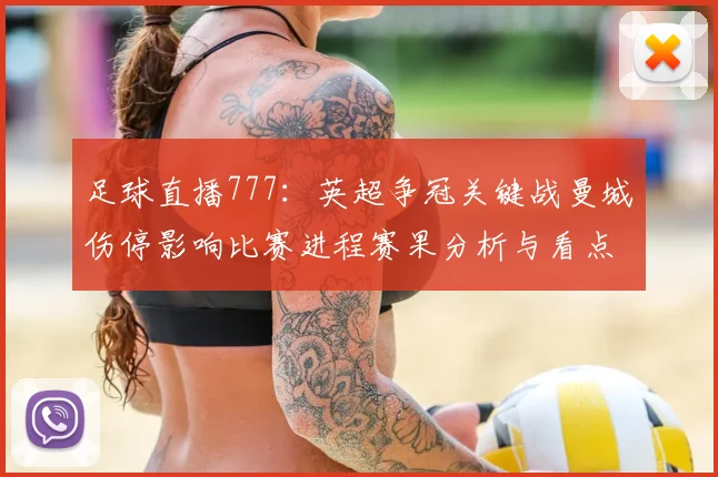 足球直播777：英超争冠关键战曼城伤停影响比赛进程赛果分析与看点