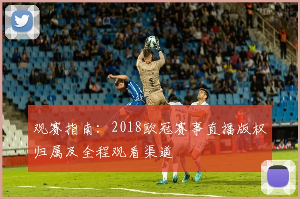 观赛指南:2018欧冠赛事直播版权归属及全程观看渠道