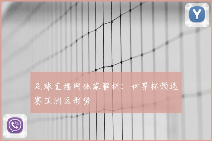 足球直播网独家解析：世界杯预选赛亚洲区形势