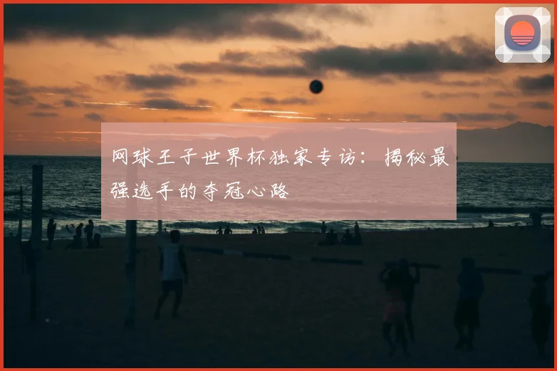 网球王子世界杯独家专访：揭秘最强选手的夺冠心路
