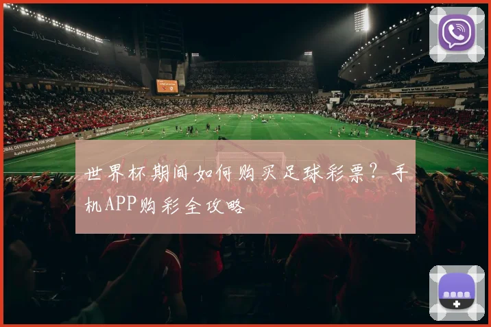 世界杯期间如何购买足球彩票？手机APP购彩全攻略